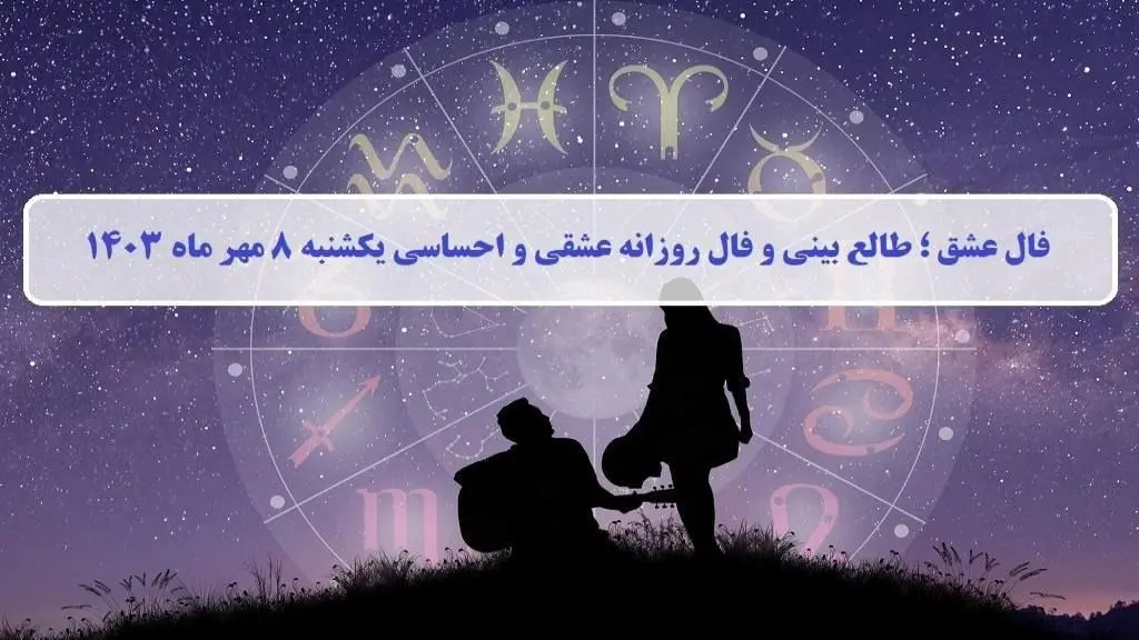 فال عشق ؛ فال روزانه عشقی و احساسی امروز یکشنبه 8 مهر ماه 1403