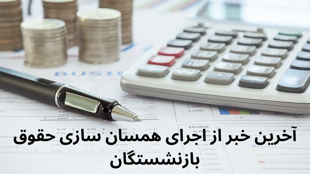 آخرین خبر از اجرای همسان سازی حقوق بازنشستگان کشوری، لشکری و فرهنگیان بازنشسته در سال ۱۴۰۴