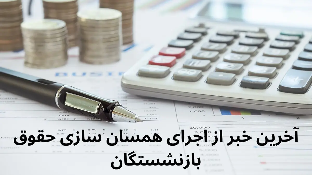 آخرین خبر از اجرای همسان سازی حقوق بازنشستگان کشوری، لشکری و فرهنگیان بازنشسته در سال ۱۴۰۴