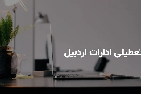 آیا ادارات اردبیل فردا یکشنبه ۸ تیر تعطیل هستند؟ | آخرین وضعیت رسمی تعطیلی
