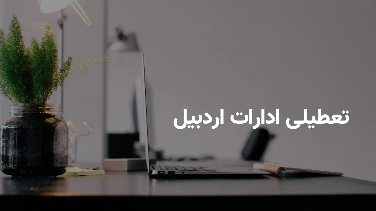 آخرین وضعیت تعطیلی ادارات اردبیل شنبه ۲۰ اردیبهشت | جزییات تعطیلی ادارات اردبیل شنبه ۲۰ اردیبهشت ۱۴۰۴