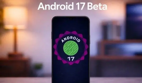 لیست کامل گوشی‌های دریافت‌کننده اندروید ۱۷ بتا | آیا موبایل شما در فهرست است؟