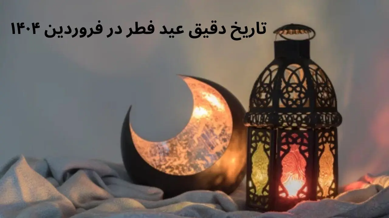 تاریخ دقیق عید سعید فطر در فروردین ۱۴۰۴ چه روزی است؟