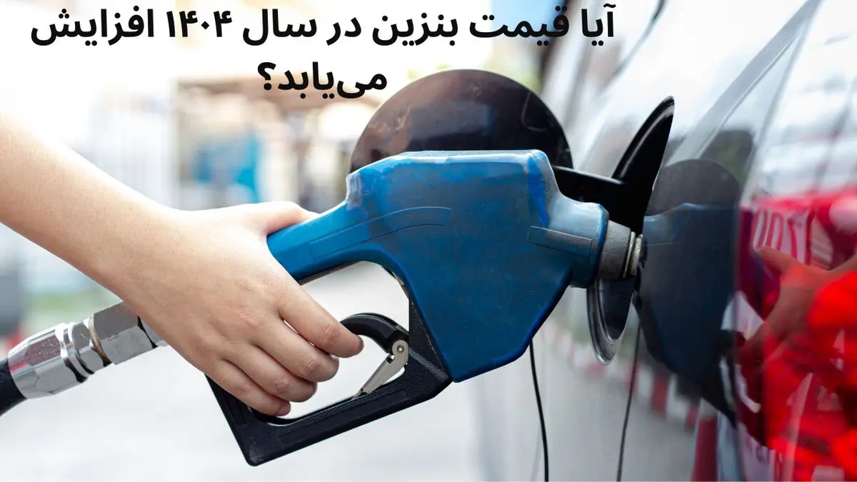 آیا قیمت بنزین در سال ۱۴۰۴ افزایش می‌یابد؟