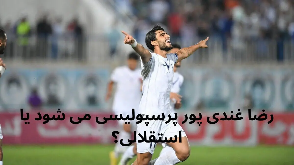 رضا غندی پور پرسپولیسی می شود یا استقلالی؟ | بمب نقل و انتقالات تکلیف را روشن کرد