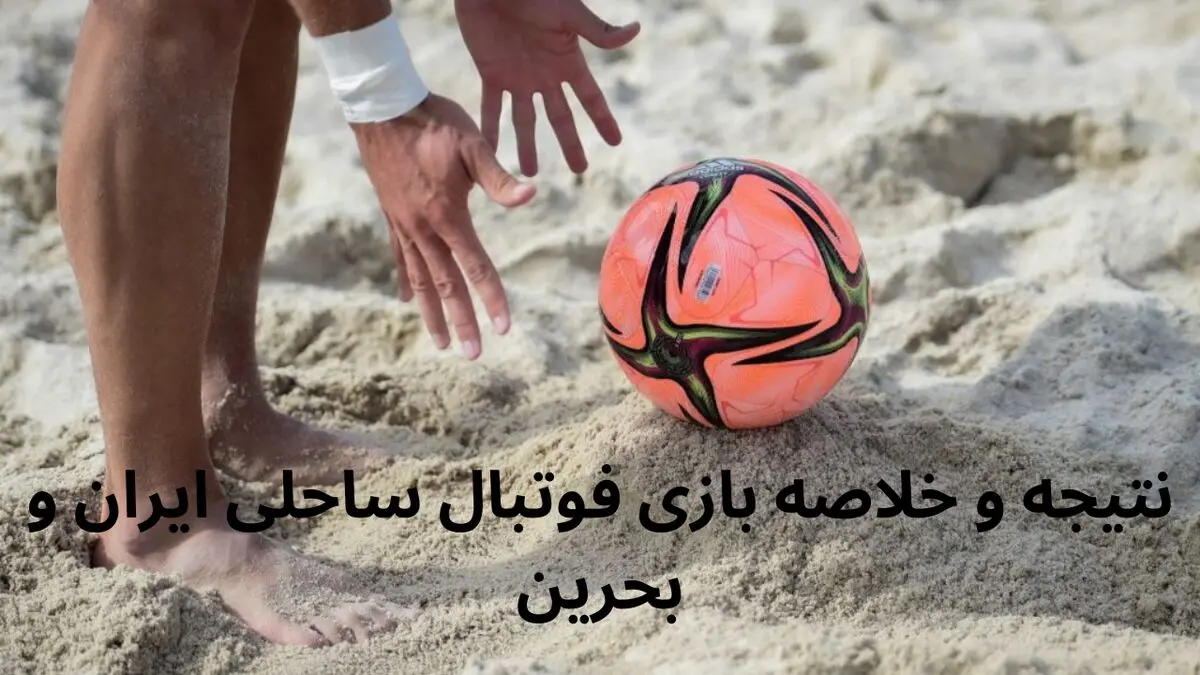 نتیجه و خلاصه بازی فوتبال ساحلی ایران و بحرین امروز پنجشنبه ۷ فروردین ۱۴۰۴
