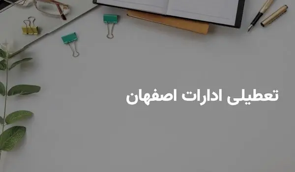 آیا ادارات اصفهان فردا دوشنبه ۱۶ تیر تعطیل هستند؟ | آخرین اخبار رسمی از وضعیت تعطیلی
