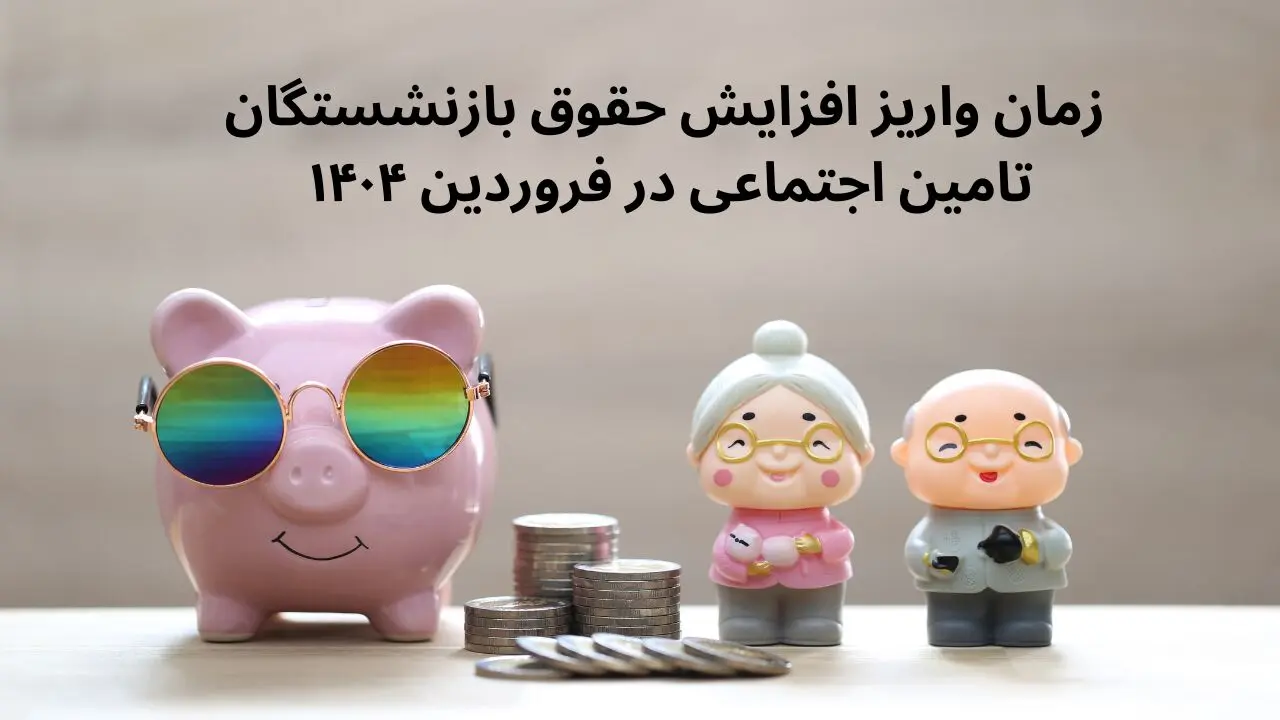 زمان واریز افزایش حقوق بازنشستگان تامین اجتماعی در فروردین ۱۴۰۴ انجام می شود؟