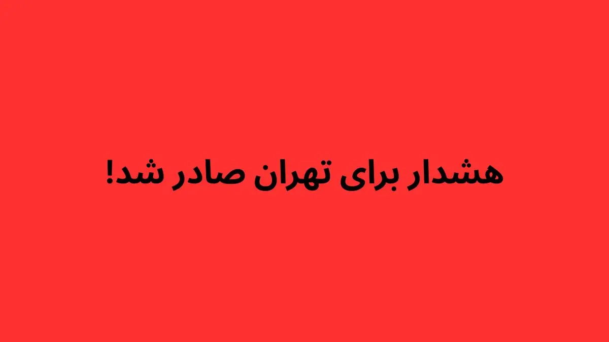هشدار قرمز برای تهران صادر شد!