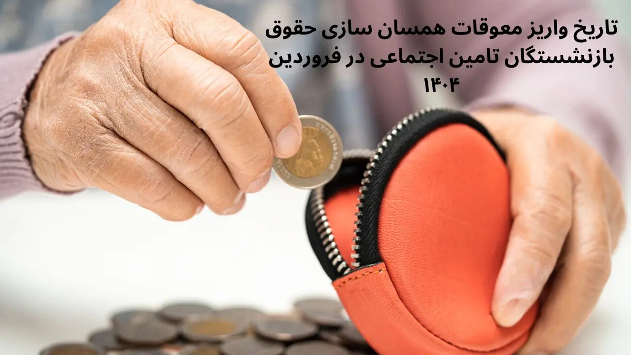 تاریخ واریز معوقات همسان سازی حقوق بازنشستگان تامین اجتماعی در فروردین ۱۴۰۴ مشخص شد